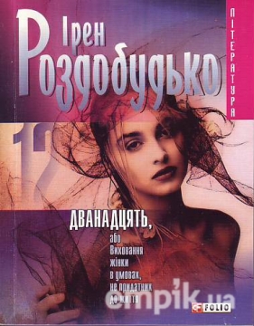 Книжка Ірен Роздобудько "Дванадцять, або Виховання жiнки в умовах, не придатних до життя : роман" (фото 1)