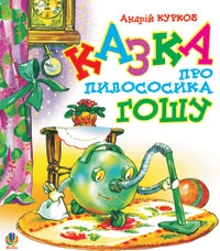 Книжка Курков Андрій "Андрій Курков "Казка про пилососика Гошу" : Казка" (фото 1)