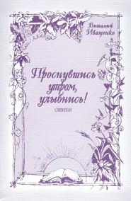 Книжка Віталій Іващенко "Проснувшись утром, улыбнись! : стихи" (фото 1)